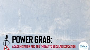 Power grab: Academisation and the threat to secular education