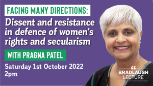 Bradlaugh Lecture 2022: Facing many directions: Dissent and resistance in defence of women's rights and secularism, with Pragna Patel